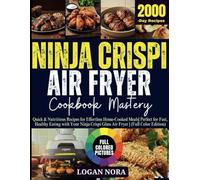 Ninja CRISPi Air Fryer Cookbook Mastery: Quick & Nutritious Recipes for Effortless Home-Cooked Meals| Perfect for Fast, Healthy Eating with Your Ninja Crispi Glass Air Fryer | (Full Color Edition)