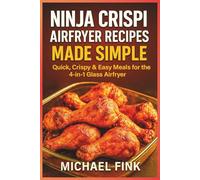 Ninja CRISPi Airfryer Recipes Made Simple: Quick, Crispy & Easy Meals for the 4-in-1 Glass Airfryer (THE CONSCIOUS KITCHEN SERIES)