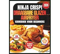 NINJA CRISPI DRAAGBARE GLAZEN AIRFRYER KOOKBOEK VOOR BEGINNERS: 120 Snelle, Makkelijke En Knapperige Recepten Die In Minder Dan 15 Minuten Klaar Zijn ... Handleiding Voor Het Oplossen Van Problemen.