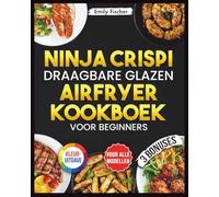 Ninja Crispi Draagbare Glazen Airfryer Kookboek voor Beginners: [KLEURUITGAVE] Het grote receptenboek met snelle, eenvoudige en heerlijke gerechten die prachtig zijn gepresenteer