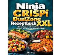 Ninja CRISPi Dual-Zone Rezeptbuch XXL: Clever kochen mit zwei Garzonen - einfach, schnell und abwechslungsreich