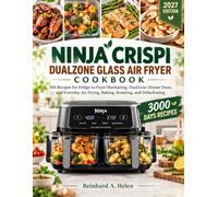 NINJA CRISPI DUALZONE GLASS AIRFRYER COOKBOOK: 300 Recipes for Fridge-to-Fryer Marinating, DualZone Dinner Duos, and Every-Day Air Frying, Baking, Roasting, and Dehydrating