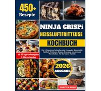 NINJA CRISPi HEISSLUFTFRITTEUSE KOCHBUCH: Die Ultimativen Schnellen und Gesunden Rezepte für Heißluft Frittieren, Braten, Knusprig machen und Warmhalten für die Ganze Familie