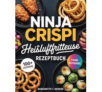 Ninja CRISPi Heißluftfritteuse Rezeptbuch: Über 100 leckere, schnelle & gesunde Rezepte für jeden Tag
