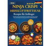 Ninja Crispi Heißluftfritteuse Rezepte für Anfänger: Schnell, gesund und praktisch für den täglichen Gebrauch, weniger Stress in der Küche und mehr gemeinsame Familienmahlzeiten.