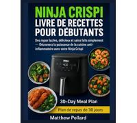 NINJA CRISPI LIVRE DE RECETTES POUR DÉBUTANTS: Des repas faciles, délicieux et sains faits simplement - Découvrez la puissance de la cuisine anti-inflammatoire avec votre Ninja Crispi