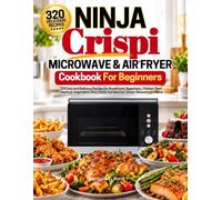Ninja Crispi Microwave & Air Fryer Cookbook For Beginners: 320 Easy and Delicious Recipes for Breakfasts, Appetizers, Chicken, Beef, Seafood, ... Pasta, Sandwiches, Soups, Desserts and More