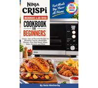 Ninja Crispi Microwave & Air Fryer Cookbook for Beginners: Crispy, Juicy & Flavorful Recipes for Breakfast, Snacks, Weeknight Dinners, One-Dish Meals, Soups, Sides, Desserts and More