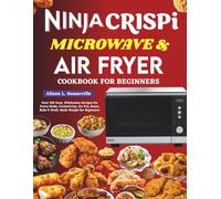 Ninja Crispi Microwave & Air Fryer Cookbook For Beginners: Over 320 Easy, Wholesome Recipes for Every Mode; FusionCrisp, Air Fry, Roast, Bake & Broil, Made Simple for Beginners