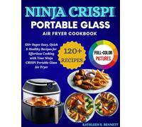 Ninja Crispi Portable Glass Air Fryer Cookbook: 120+ Super Easy, Quick & Healthy Recipes for Effortless Cooking with Your Ninja CRISPi Portable Glass Air Fryer