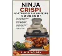 Ninja Crispi Portable Glass Air Fryer Cookbook: Easy & Crispy Recipes, 14-Day Meal Plan, Seasonal Ingredient Swaps, Meal Prep, Recrisp Techniques & Owner-Guide Tips for Your Ninja Crispi Air Fryer