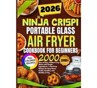 Ninja Crispi Portable Glass Air Fryer Cookbook for Beginners 2026: 2000 Days of Easy, Golden-Crisp Meals with Simple Ingredients - Fast Prep Recipes for Busy Home Cooks, Families, and Healthy Living