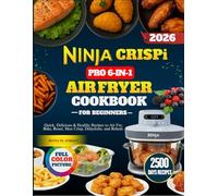 Ninja Crispi Pro 6-in-1 Air Fryer Cookbook For Beginners: Quick, Delicious & Healthy Recipes to Air Fry, Bake, Roast, Max Crisp, Dehydrate, and Reheat.