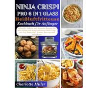 Ninja Crispi Pro 6-in-1 Glass Heißluftfritteuse Kochbuch fur Anfanger: Schnelle, leckere und gesunde Rezepte fur den Alltag mit den Funktionen Max ... Bake/Gof, Braten, Recrisp und Dehydrate.