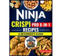Ninja Crispi Pro 6-in-1 Recipes: A Beginner’s Guide (My Ninja Recipe Series)
