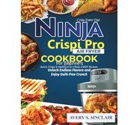 Ninja CRISPi Pro Air Fryer Cookbook for Beginners: Quick, Crispy & Healthy 6-in-1 Ninja CRISPi Recipes: Unlock Endless Flavors and Enjoy Guilt-Free Crunch