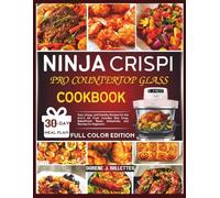 Ninja Crispi Pro Countertop Glass Air Fryer Cookbook: Fast, Crispy, and Healthy Recipes for the 6-in-1 Air Fryer includes Max Crisp, Bake/Proof, Roast, Dehydrate, and Recrisp For Beginners