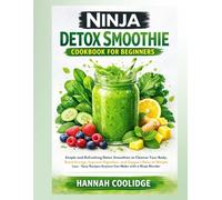 Ninja Detox Smoothie Cookbook for Beginners: Simple and Refreshing Detox Smoothies to Cleanse Your Body, Boost Energy, Improve Digestion, and Support ... Recipes Anyone Can Make with a Ninja Blender