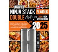 Ninja Double Stack Air Fryer Cookbook UK With Pictures 2025: Quick & Delightful Ninja Double Stack XL SL400UK Recipes For Beginners & Advanced Using British Ingredients & Measurements!