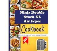 Ninja Double Stack XL Air Fryer Cookbook: 200+ Easy & Healthy Recipes for Protein, Veggies & Family Meals