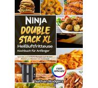 Ninja Double Stack XL Heißluftfritteuse Kochbuch für Anfänger: Schnelle und einfache Rezepte zum Braten, Rösten und Backen mit Zuversicht
