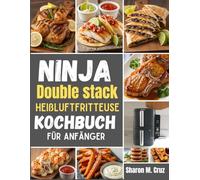 Ninja Double Stack XL Heißluftfritteuse Kochbuch für Anfänger: Über 70 Rezepte, um die Kunst des Zweizonenkochens zu meistern