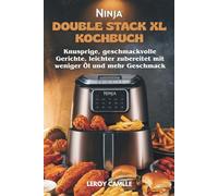Ninja Double Stack XL Kochbuch: Knusprige, geschmackvolle Gerichte, leichter zubereitet mit weniger Öl und mehr Geschmack