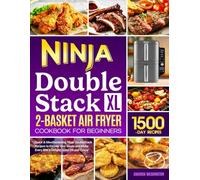 Ninja DoubleStack XL 2-Basket Air Fryer Cookbook for Beginners: Quick & Mouthwatering Ninja DoubleStack Recipes to Elevate Your Meals and Make Every Bite a Delight | Less Oil and Crispy