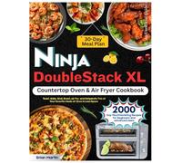 Ninja DoubleStack XL Countertop Oven & Air Fryer Cookbook: 2000-Day Mouthwatering Recipes for Beginners and Advanced Users. Toast, Bake, Broil, Roast, ... Once in Less Space | With 30-Day Meal Plan.