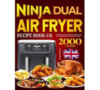 Ninja Dual Air Fryer Recipe Book UK: Ninja Dual Air Fryer Recipes and 30-Day Meal Plan to Help You Cook More Delicious Food from All Over the World