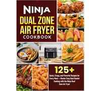 Ninja Dual Zone Air Fryer Cookbook: 125+ Quick, Crispy, and Flavorful Recipes for Every Meal - Master Easy Dual Basket Cooking with the Ninja Dual Zone Air Fryer