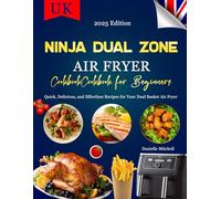 Ninja Dual Zone Air Fryer Cookbook for Beginners 2025: Quick, Delicious, and Effortless Recipes for Your Dual Basket Air Fryer