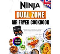 Ninja Dual Zone Air Fryer Cookbook For UK: Easy and Tasty Everyday British Recipes To Impress Family and Friends. Using UK Measurements and Coloured Pictures