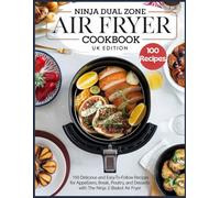 Ninja Dual Zone Air Fryer Cookbook UK Edition: 100 Delicious and Easy-to-Follow Recipes for Appetizers, Breakfast, Poultry, and Desserts with the Ninja 2-Basket Air Fryer