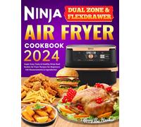 Ninja Dual Zone & FlexDrawer Air Fryer Cookbook 2024: Super Easy Tasty & Healthy Ninja Dual Basket Air Fryer Recipes for Beginners(UK Measurements & Ingredients)