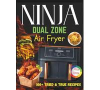 Ninja Dual Zone: healthy, quick, delicious recipes with simple ingredients for beginners and experts, for all tastes-including vegan, vegetarian, and allergy-friendly-plus chart and cooking times.
