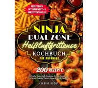 Ninja Dual Zone Heißluftfritteuse Kochbuch für Anfänger: Über 200 Schnelle, Gesunde & Knusprige Airfryer Rezepte - Frühstück, Snacks, Fleisch, ... mit Nährwert- und Garzeitentabelle!