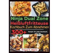 Ninja Dual Zone Heißluftfritteuse Kochbuch Zum Abnehmen: 300+ Rezepte für Jeden Geschmack, jedes Mal.