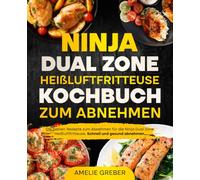 Ninja Dual Zone Heißluftfritteuse Kochbuch zum Abnehmen: Die besten Rezepte zum Abnehmen für die Ninja Dual Zone Heißluftfritteuse. Schnell und gesund abnehmen.