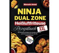 Ninja Dual Zone Heißluftfritteuse Rezeptbuch XXL: Das ultimative Kochbuch mit schnellen, einfachen und leckeren Gerichten für die XXL-Heißluftfritteuse - inklusive Rezeptbildern