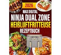 Ninja Dual Zone Max Digital Heißluftfritteuse Rezeptbuch: 300 schnelle, alltagstaugliche & leckere Rezepte für Heißluftfritteuse & Dampfgarer | Inkl. Tipps & Garzeitentabelle