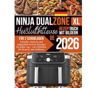 Ninja DualZone XL Heißluftfritteusen Rezeptbuch: Schnelle, einfache und unglaublich leckere Rezepte für jeden Tag - von Frühstück essert, mit Farbfotos