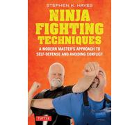 Ninja Fighting Techniques: A Modern Master's Approach to Self-Defense and Avoiding Conflict