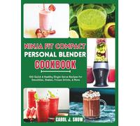 Ninja Fit Compact Personal Blender Cookbook: 100 Quick & Healthy Single-Serve Recipes for Smoothies, Shakes, Frozen Drinks, & More