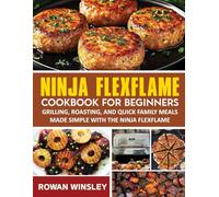 Ninja Flexflame Cookbook For Beginners: Grilling, Roasting, and Quick Family Meals Made Simple with the Ninja Flexflame.