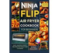 Ninja Flip Air Fryer Cookbook for Beginners: Easy, Quick & Crispy Recipes for Healthier Cooking (Air Fry Delicacy)