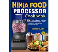 Ninja Food Processor Cookbook: 250+ Quick & Easy Recipes for Effortless Meal Prep, Chopping, Blending & Dough Making