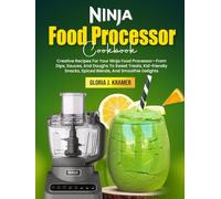 Ninja Food Processor Cookbook: Creative Recipes For Your Ninja Food Processor-From Dips, Sauces, And Doughs To Sweet Treats, Kid-friendly Snacks, Spiced Blends, And Smoothie Delights