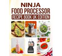 Ninja Food Processor Recipe Book UK Edition: Delicious Homemade Creations Including Breakfast Favourites, Smoothies, Appetizers, Nourishing Soups, ... Dishes, Sweet Treats and Creamy Milkshakes