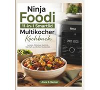 Ninja Foodi 11-in-1 Smartlid Multikocher Kochbuch: Leckere, Mühelose Gerichte, Nahrhaft und Einfach Zubereitet.